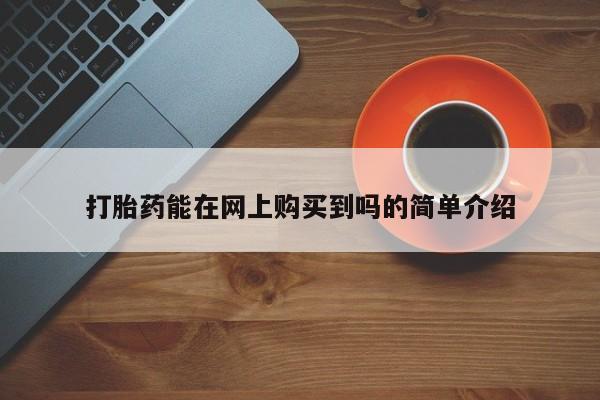 私人卖的打胎药是真的吗打胎药能在网上购买到吗的简单介绍