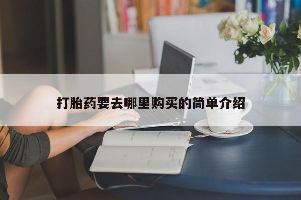 私人卖的打胎药是真的吗打胎药要去哪里购买的简单介绍