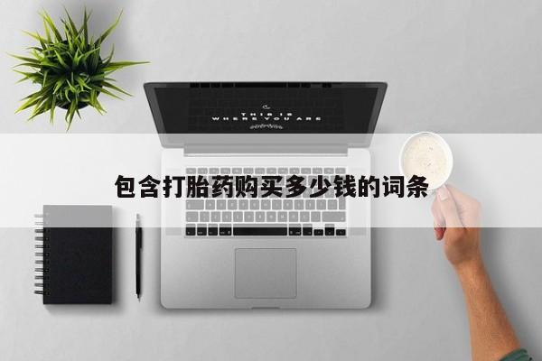 私人卖的打胎药是真的吗包含打胎药购买多少钱的词条