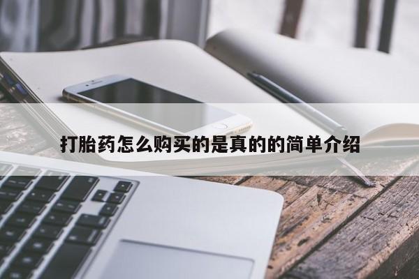私人卖的打胎药是真的吗打胎药怎么购买的是真的的简单介绍