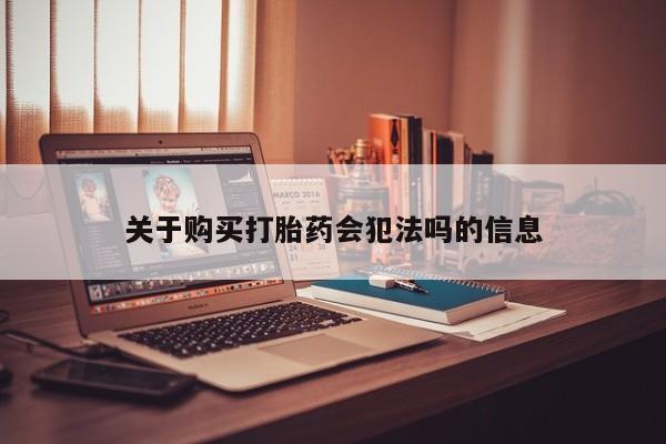 私人卖的打胎药是真的吗关于购买打胎药会犯法吗的信息