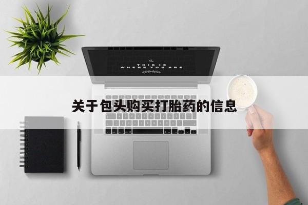 私人卖的打胎药是真的吗关于包头购买打胎药的信息