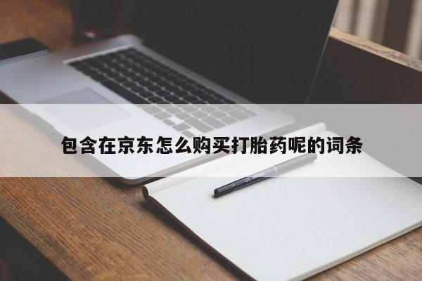 私人卖的打胎药是真的吗包含在京东怎么购买打胎药呢的词条