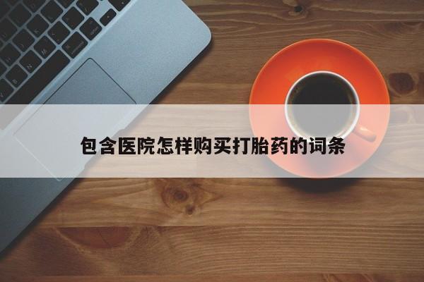 私人卖的打胎药是真的吗包含医院怎样购买打胎药的词条