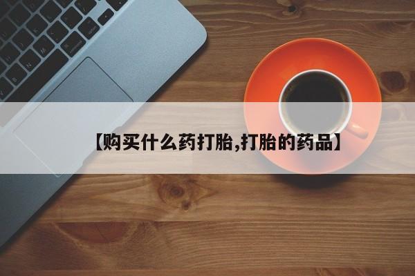 私人卖的打胎药是真的吗【购买什么药打胎,打胎的药品】