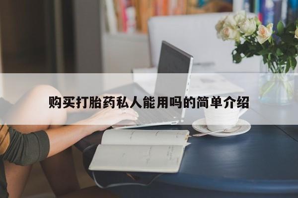 私人卖的打胎药是真的吗购买打胎药私人能用吗的简单介绍